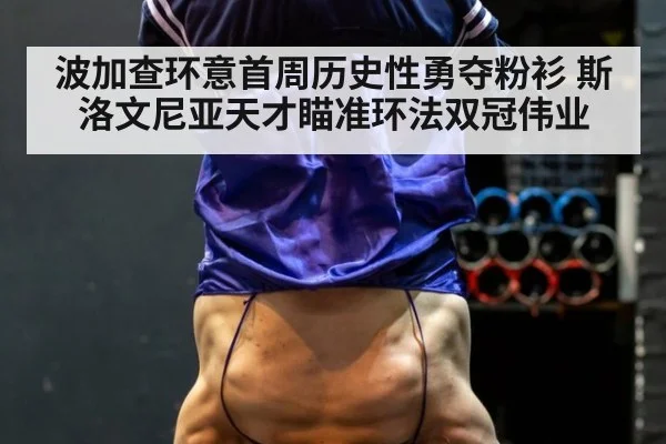 波加查环意首周历史性勇夺粉衫 斯洛文尼亚天才瞄准环法双冠伟业